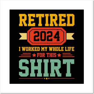 Retired 2024 I Worked My Whole Life For This Shirt Posters and Art